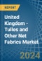 United Kingdom - Tulles and Other Net Fabrics - Market Analysis, Forecast, Size, Trends and Insights - Product Thumbnail Image