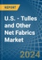 U.S. - Tulles and Other Net Fabrics - Market Analysis, Forecast, Size, Trends and Insights - Product Thumbnail Image