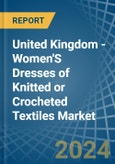 United Kingdom - Women'S Dresses of Knitted or Crocheted Textiles - Market Analysis, Forecast, Size, Trends and Insights- Product Image