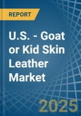 U.S. - Goat or Kid Skin Leather - Market Analysis, Forecast, Size, Trends and Insights- Product Image