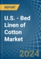 U.S. - Bed Linen of Cotton - Market Analysis, Forecast, Size, Trends and Insights - Product Image