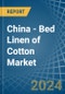 China - Bed Linen of Cotton - Market Analysis, Forecast, Size, Trends and Insights - Product Image