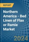 Northern America - Bed Linen of Flax or Ramie - Market Analysis, Forecast, Size, Trends and Insights- Product Image