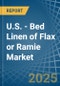 U.S. - Bed Linen of Flax or Ramie - Market Analysis, Forecast, Size, Trends and Insights - Product Thumbnail Image