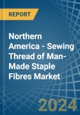 Northern America - Sewing Thread of Man-Made Staple Fibres - Market Analysis, Forecast, Size, Trends and Insights- Product Image