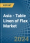Asia - Table Linen of Flax - Market Analysis, Forecast, Size, Trends and Insights - Product Thumbnail Image