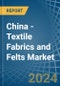 China - Textile Fabrics and Felts - Market Analysis, Forecast, Size, Trends and Insights - Product Thumbnail Image