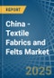 China - Textile Fabrics and Felts - Market Analysis, Forecast, Size, Trends and Insights - Product Image