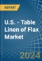 U.S. - Table Linen of Flax - Market Analysis, Forecast, Size, Trends and Insights - Product Thumbnail Image