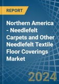 Northern America - Needlefelt Carpets and Other Needlefelt Textile Floor Coverings - Market Analysis, Forecast, Size, Trends and Insights- Product Image