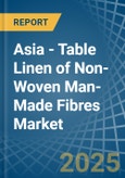 Asia - Table Linen of Non-Woven Man-Made Fibres - Market Analysis, Forecast, Size, Trends and Insights- Product Image