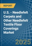 U.S. - Needlefelt Carpets and Other Needlefelt Textile Floor Coverings - Market Analysis, Forecast, Size, Trends and Insights- Product Image