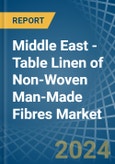 Middle East - Table Linen of Non-Woven Man-Made Fibres - Market Analysis, Forecast, Size, Trends and Insights- Product Image