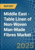 Middle East - Table Linen of Non-Woven Man-Made Fibres - Market Analysis, Forecast, Size, Trends and Insights- Product Image