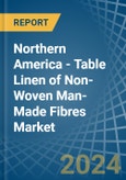 Northern America - Table Linen of Non-Woven Man-Made Fibres - Market Analysis, Forecast, Size, Trends and Insights- Product Image