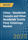 China - Needlefelt Carpets and Other Needlefelt Textile Floor Coverings - Market Analysis, Forecast, Size, Trends and Insights- Product Image