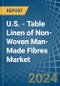 U.S. - Table Linen of Non-Woven Man-Made Fibres - Market Analysis, Forecast, Size, Trends and Insights - Product Thumbnail Image