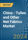 China - Tulles and Other Net Fabrics - Market Analysis, Forecast, Size, Trends and Insights- Product Image