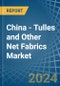 China - Tulles and Other Net Fabrics - Market Analysis, Forecast, Size, Trends and Insights - Product Image