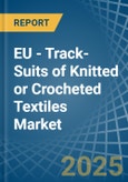 EU - Track-Suits of Knitted or Crocheted Textiles - Market Analysis, Forecast, Size, Trends and Insights- Product Image