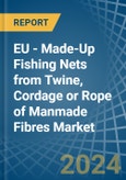 EU - Made-Up Fishing Nets from Twine, Cordage or Rope of Manmade Fibres - Market Analysis, Forecast, Size, Trends and Insights- Product Image