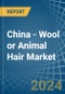 China - Wool or Animal Hair (Including Wool Tops) - Market Analysis, Forecast, Size, Trends and Insights - Product Image