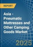 Asia - Pneumatic Mattresses and Other Camping Goods - Market Analysis, Forecast, Size, Trends and Insights- Product Image