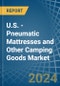 U.S. - Pneumatic Mattresses and Other Camping Goods - Market Analysis, Forecast, Size, Trends and Insights - Product Thumbnail Image
