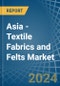 Asia - Textile Fabrics and Felts - Market Analysis, Forecast, Size, Trends and Insights - Product Image