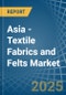 Asia - Textile Fabrics and Felts - Market Analysis, Forecast, Size, Trends and Insights - Product Image