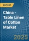 China - Table Linen of Cotton - Market Analysis, Forecast, Size, Trends and Insights - Product Thumbnail Image