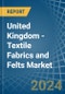 United Kingdom - Textile Fabrics and Felts - Market Analysis, Forecast, Size, Trends and Insights - Product Image