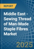 Middle East - Sewing Thread of Man-Made Staple Fibres - Market Analysis, Forecast, Size, Trends and Insights- Product Image