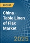 China - Table Linen of Flax - Market Analysis, Forecast, Size, Trends and Insights - Product Thumbnail Image