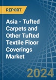 Asia - Tufted Carpets and Other Tufted Textile Floor Coverings - Market Analysis, Forecast, Size, Trends and Insights- Product Image