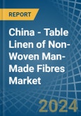 China - Table Linen of Non-Woven Man-Made Fibres - Market Analysis, Forecast, Size, Trends and Insights- Product Image