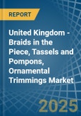 United Kingdom - Braids in the Piece, Tassels and Pompons, Ornamental Trimmings - Market Analysis, Forecast, Size, Trends and insights- Product Image