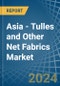 Asia - Tulles and Other Net Fabrics - Market Analysis, Forecast, Size, Trends and Insights - Product Image