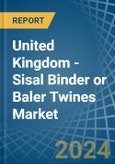 United Kingdom - Sisal Binder or Baler (Agricultural) Twines - Market Analysis, Forecast, Size, Trends and Insights- Product Image