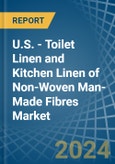 U.S. - Toilet Linen and Kitchen Linen of Non-Woven Man-Made Fibres - Market Analysis, Forecast, Size, Trends and Insights- Product Image