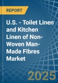 U.S. - Toilet Linen and Kitchen Linen of Non-Woven Man-Made Fibres - Market Analysis, Forecast, Size, Trends and Insights- Product Image