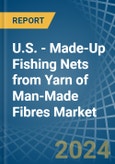 U.S. - Made-Up Fishing Nets from Yarn of Man-Made Fibres - Market Analysis, Forecast, Size, Trends and Insights- Product Image