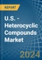 U.S. - Heterocyclic Compounds - Market Analysis, Forecast, Size, Trends and Insights - Product Image