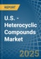 U.S. - Heterocyclic Compounds - Market Analysis, Forecast, Size, Trends and Insights - Product Image