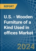 U.S. - Wooden Furniture of a Kind Used in offices - Market analysis, Forecast, Size, Trends and insights- Product Image