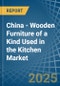 China - Wooden Furniture of a Kind Used in the Kitchen - Market analysis, Forecast, Size, Trends and insights - Product Image