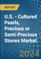 U.S. - Cultured Pearls, Precious or Semi-Precious Stones - Market Analysis, Forecast, Size, Trends and Insights - Product Thumbnail Image