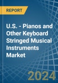 U.S. - Pianos and Other Keyboard Stringed Musical Instruments - Market Analysis, Forecast, Size, Trends and Insights- Product Image