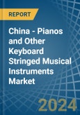 China - Pianos and Other Keyboard Stringed Musical Instruments - Market Analysis, Forecast, Size, Trends and Insights- Product Image