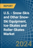 U.S. - Snow-Skis and Other Snow-Ski Equipment, Ice-Skates and Roller-Skates - Market Analysis, Forecast, Size, Trends and Insights- Product Image